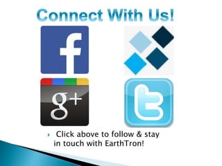  Click above to follow & stay 
in touch with EarthTron! 
