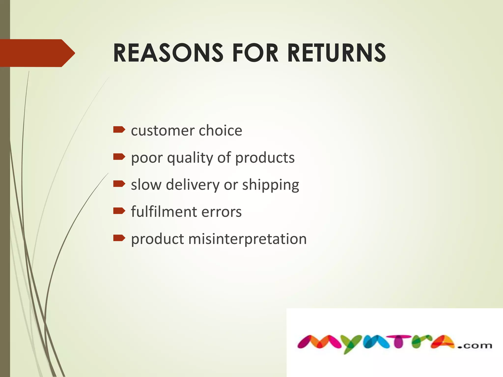 REASONS FOR RETURNS 
 customer choice 
 poor quality of products 
 slow delivery or shipping 
 fulfilment errors 
 product misinterpretation 
 