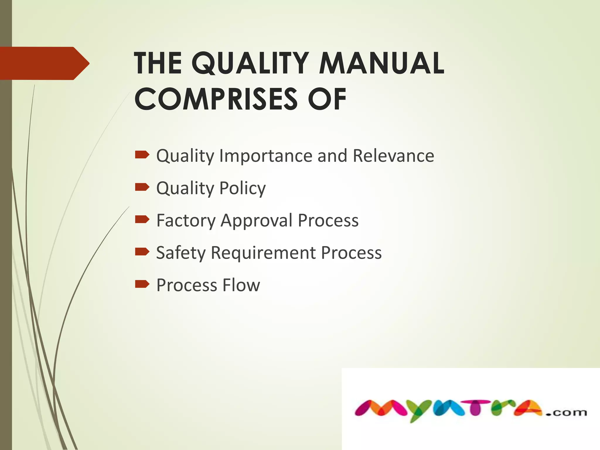 THE QUALITY MANUAL 
COMPRISES OF 
 Quality Importance and Relevance 
 Quality Policy 
 Factory Approval Process 
 Safety Requirement Process 
 Process Flow 
 