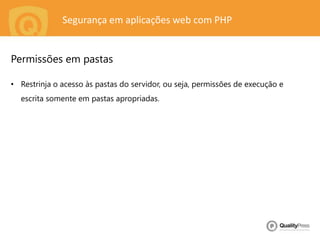 Segurança em aplicações web com PHP
• Restrinja o acesso às pastas do servidor, ou seja, permissões de execução e
escrita somente em pastas apropriadas.
Permissões em pastas
 