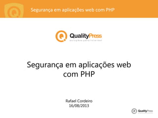 Segurança em aplicações web com PHP
Segurança em aplicações web
com PHP
Rafael Cordeiro
16/08/2013
 
