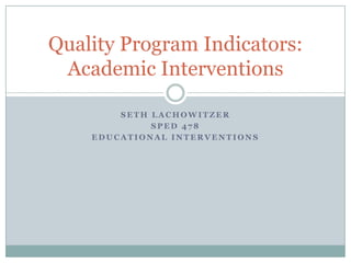 Seth lachowitzer Sped 478 Educational Interventions Quality Program Indicators: Academic Interventions 