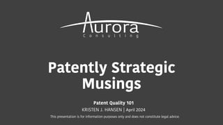 Patently Strategic
Musings
Patent Quality 101
KRISTEN J. HANSEN | April 2024
This presentation is for information purposes...