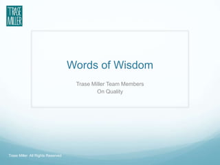 Words of Wisdom Trase Miller Team Members On Quality  Trase Miller  All Rights Reserved 