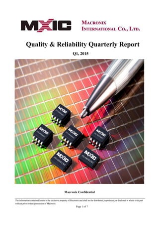 The information contained herein is the exclusive property of Macronix and shall not be distributed, reproduced, or disclosed in whole or in part
without prior written permission of Macronix.
Page 1 of 7
Quality & Reliability Quarterly Report
Q1, 2015
Macronix Confidential
 