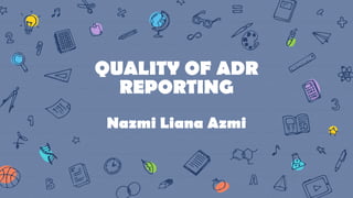 QUALITY OF ADR
REPORTING
Nazmi Liana Azmi
 