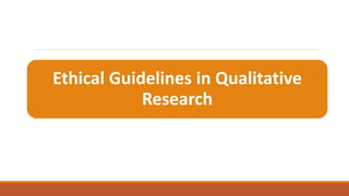 Ethical Guidelines in Qualitative
Research
 