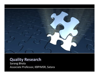 Quality Research
Sarang Bhola
Associate Professor, KBPIMSR, Satara
 