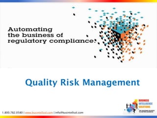 Quality Risk Management



                 Quality Risk Management


1.800.782.0580 | www.busintellsol.com | info@busintellsol.com
 