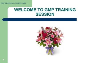 GMP TRAINING – SYMED LABS

WELCOME TO GMP TRAINING
SESSION

1

 