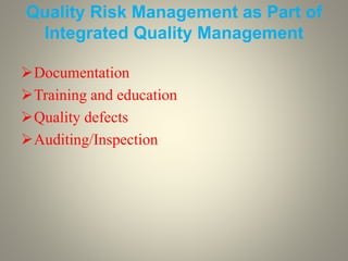 Quality Risk Management as Part of
Integrated Quality Management
Documentation
Training and education
Quality defects
Auditing/Inspection
 