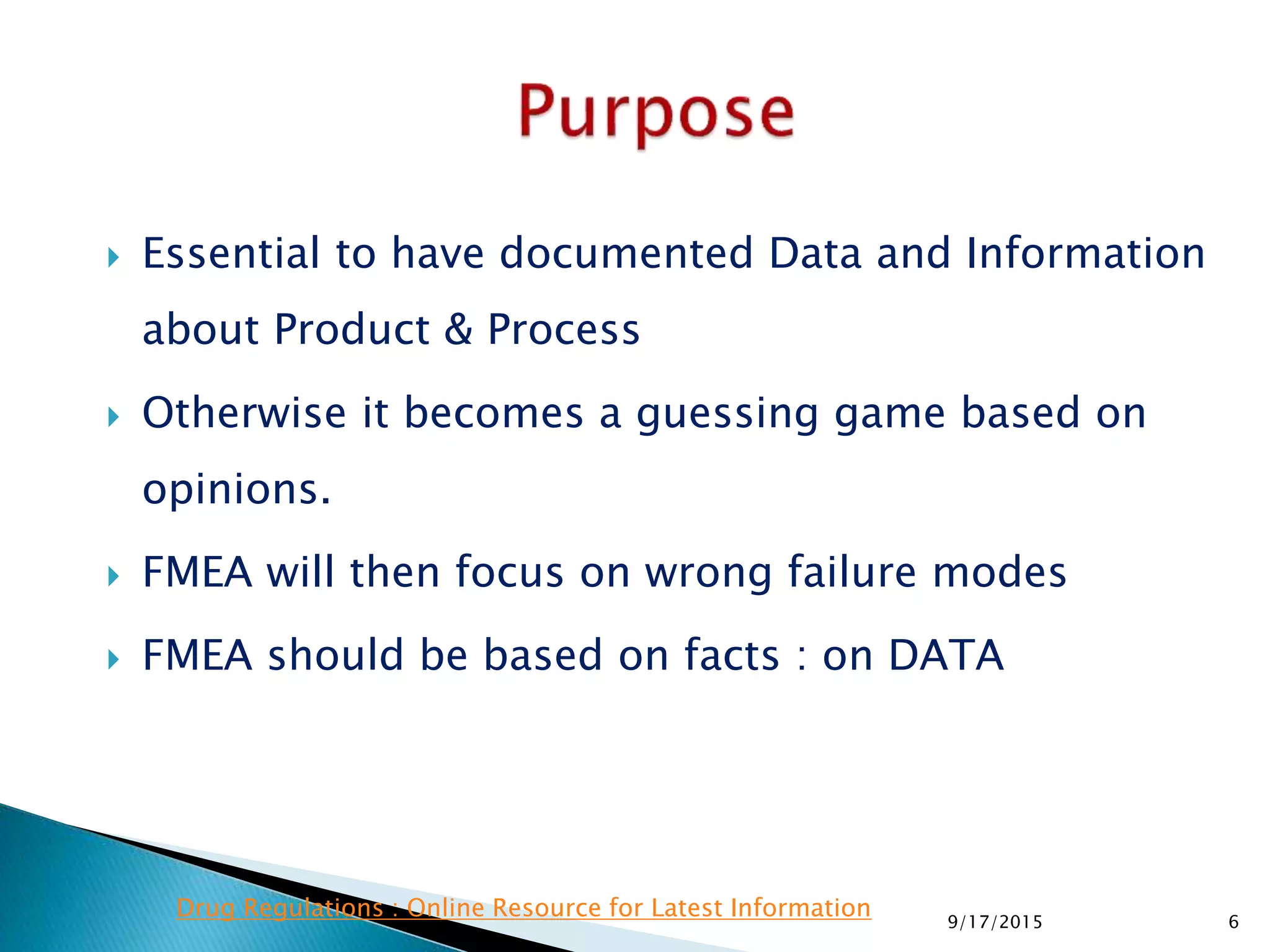  Essential to have documented Data and Information
about Product & Process
 Otherwise it becomes a guessing game based on
opinions.
 FMEA will then focus on wrong failure modes
 FMEA should be based on facts : on DATA
69/17/2015
Drug Regulations : Online Resource for Latest Information
 