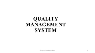 QUALITY
MANAGEMENT
SYSTEM
1FACULTY OF PHARMACY,SRIHER
 