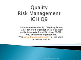 Presentation complied by Drug Regulations
– a not for profit organization from publicly
 available material form FDA , EMA, EDQM .
       WHO and similar organizations.
Visit www.drugregulations.org for the latest
             in Pharmaceuticals




                          www.drugregulations.org   1
 