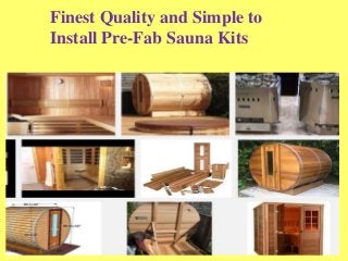 Finest Quality and Simple to
Install Pre-Fab Sauna Kits
 