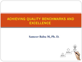 Sameer Babu M, Ph. D.
ACHIEVING QUALITY BENCHMARKS AND
EXCELLENCE
 