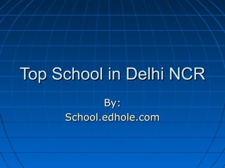 Top School in Delhi NCRTop School in Delhi NCR
By:By:
School.edhole.comSchool.edhole.com
 