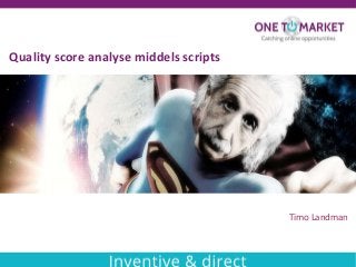 Timo Landman
Quality score analyse middels scripts
 