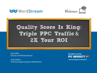 Quality Score Is King
Triple PPC Traffic
2X Your ROI
Webinar
 