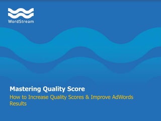 Mastering Quality Score How to Increase Quality Scores & Improve AdWords Results 