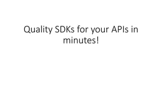 Quality SDKs for your APIs in
minutes!
 