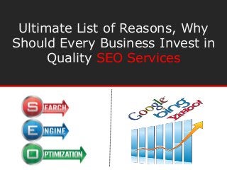 Ultimate List of Reasons, Why
Should Every Business Invest in
Quality SEO Services

 