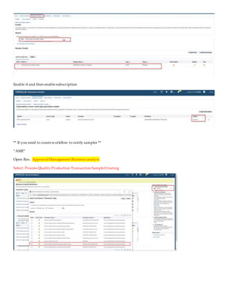 Enable it and then enablesubscription
** If you need to createworkflow to notify sampler **
“AME”
Open Res. Approval Management Business analyst
Select: Process Quality Production Transaction SampleCreating
 