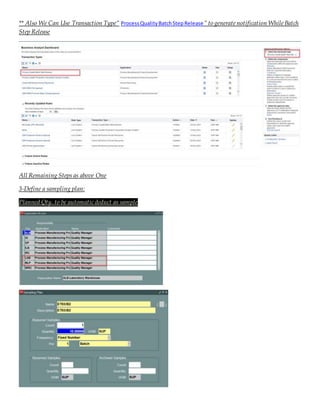 ** Also We Can Use Transaction Type” ProcessQualityBatchStepRelease” to generate notification While Batch
Step Release
All Remaining Steps as above One
3-Define a sampling plan:
Planned Qty. to be automatic deduct as sample
 