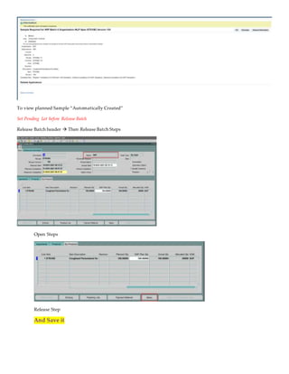 To view planned Sample “Automatically Created”
Set Pending Lot before Release Batch
Release Batch header  Then Release Batch Steps
Open Steps
Release Step
And Save it
 
