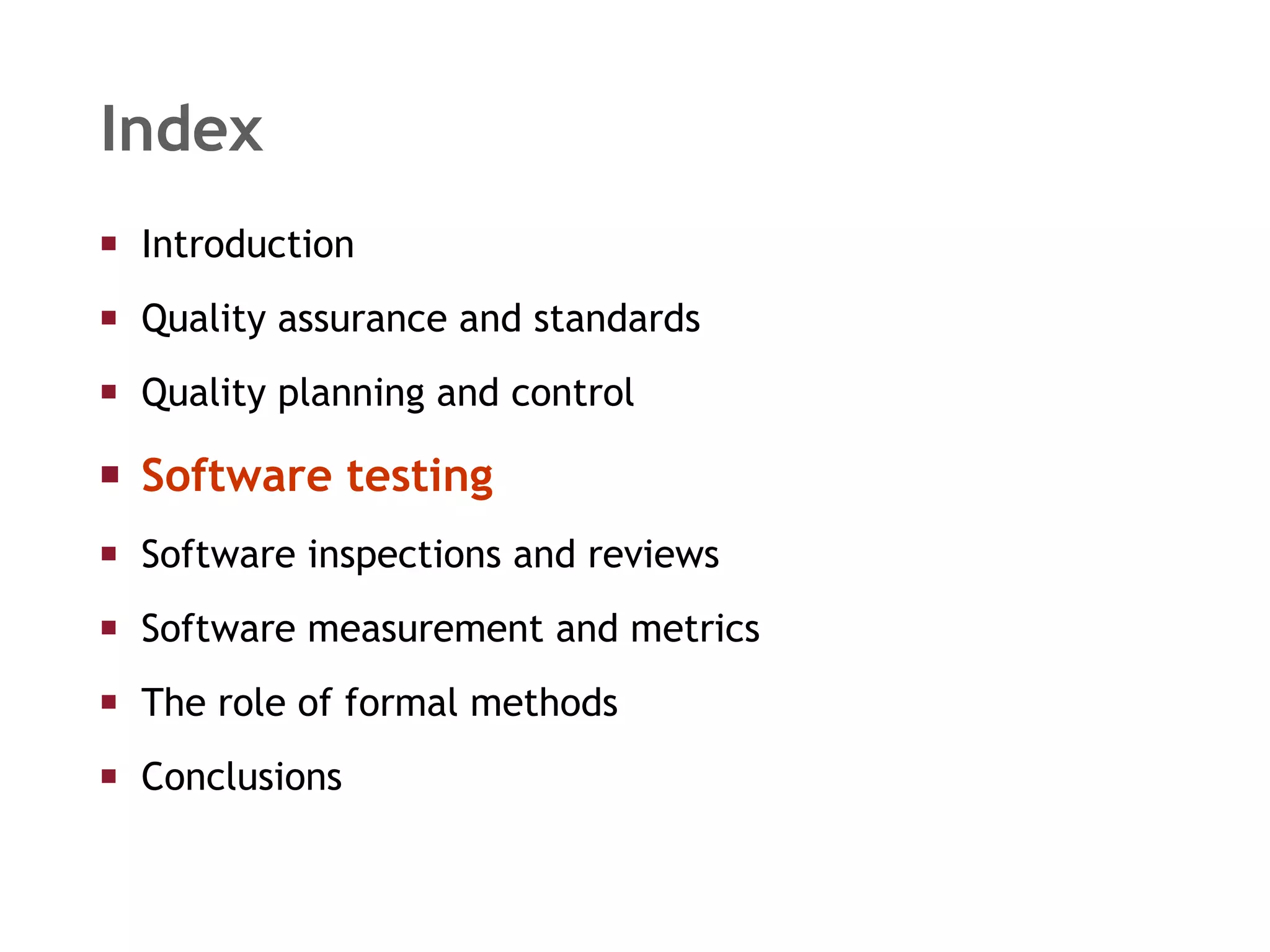 Index Introduction  Quality assurance and standards Quality planning and control Software testing Software inspections and reviews Software measurement and metrics The role of formal methods Conclusions 
