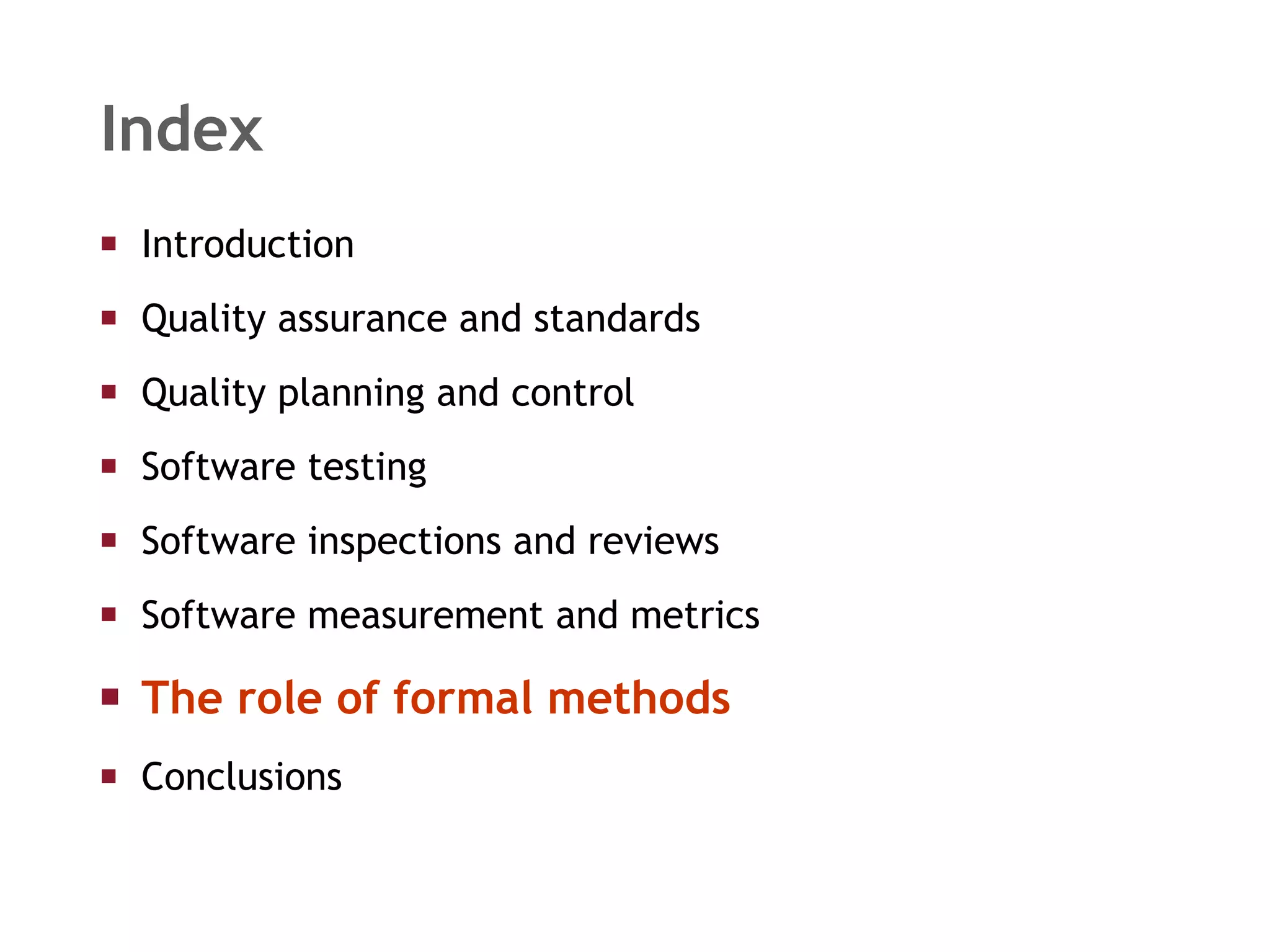 Index Introduction  Quality assurance and standards Quality planning and control Software testing Software inspections and reviews Software measurement and metrics The role of formal methods Conclusions 