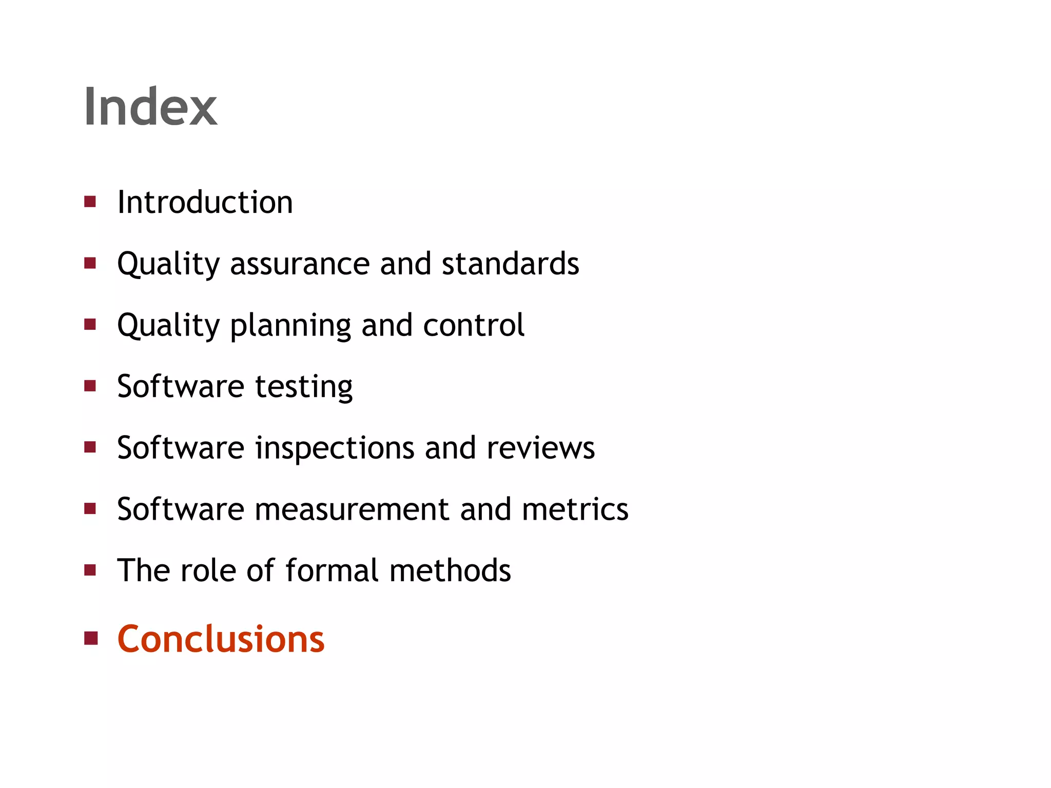Index Introduction  Quality assurance and standards Quality planning and control Software testing Software inspections and reviews Software measurement and metrics The role of formal methods Conclusions 