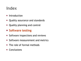 Index Introduction  Quality assurance and standards Quality planning and control Software testing Software inspections and reviews Software measurement and metrics The role of formal methods Conclusions 