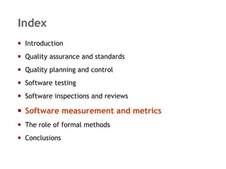Index Introduction  Quality assurance and standards Quality planning and control Software testing Software inspections and reviews Software measurement and metrics The role of formal methods Conclusions 