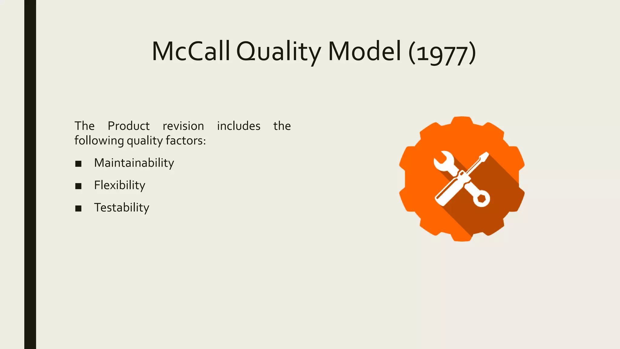 McCall Quality Model (1977)
The Product revision includes the
following quality factors:
■ Maintainability
■ Flexibility
■ Testability
 