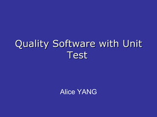 Quality Software with Unit Test   Alice YANG 