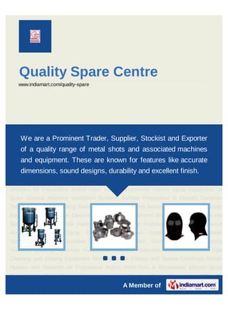 Quality Spare Centre
   www.indiamart.com/quality-spare




Blasting Machines Blasting Machines Accessories Operator Protection Equipment Internal
PipeWe are a Prominent Trader, Supplier, Stockist and Spares Couplings,
    Cleaning and Coating Equipment Blast Abrasives Fittings and Exporter
Nozzle Holders and Washers Air Preparation Airless Paint Gun & Accessories Electric
    of a quality range of metal shots and associated machines
Spray Equipment for Quick Coating Blastline Ventilation Systems Surface Preparation &
    and equipment. These are known for features like accurate
ClimaticCondition Testing Equipment Blasting Machines Blasting Machines
    dimensions, sound designs, durability and excellent finish.
Accessories Operator Protection Equipment Internal Pipe Cleaning and Coating
Equipment Blast Abrasives Fittings and Spares Couplings, Nozzle Holders and
Washers Air Preparation Airless Paint Gun & Accessories Electric Spray Equipment for
Quick Coating Blastline Ventilation Systems Surface Preparation & Climatic Condition
Testing Equipment Blasting Machines Blasting Machines Accessories Operator Protection
Equipment Internal Pipe Cleaning and Coating Equipment Blast Abrasives Fittings and
Spares Couplings, Nozzle Holders and Washers Air Preparation Airless Paint Gun &
Accessories   Electric   Spray     Equipment    for   Quick     Coating   Blastline Ventilation
Systems    Surface   Preparation     &   Climatic   Condition   Testing   Equipment Blasting
Machines Blasting Machines Accessories Operator Protection Equipment Internal Pipe
                                       `
Cleaning and Coating Equipment Blast Abrasives Fittings and Spares Couplings, Nozzle
Holders and Washers Air Preparation Airless Paint Gun & Accessories Electric Spray
Equipment for Quick Coating Blastline Ventilation Systems Surface Preparation & Climatic
                                                    A Member of
 