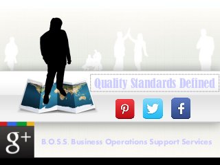Quality Standards Defined 
B.O.S.S. Business Operations Support Services 
 