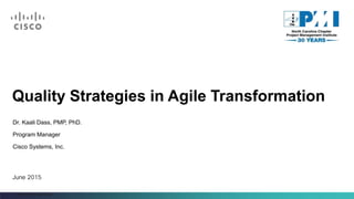 Quality Strategies in Agile Transformation
Dr. Kaali Dass, PMP, PhD.
Program Manager
Cisco Systems, Inc.
June 2015
© 2014-2015 Dr. Kaali Dass
 