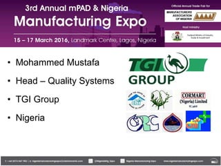 • Mohammed Mustafa
• Head – Quality Systems
• TGI Group
• Nigeria
 