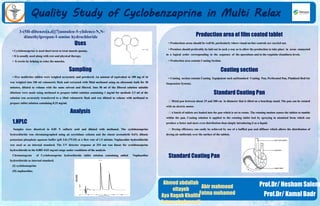 Uses
• Cyclobenzaprine is used short-term to treat muscle spasms.
• It is usually used along with rest and physical therapy.
• It works by helping to relax the muscles.
Sampling
• Five multirelax tablets were weighed accurately and powdered. An amount of equivalent to 100 mg of cb
was weighed into 100 ml volumetric flask and extracted with 50ml methanol using an ultrasonic bath for 30
minutes, diluted to volume with the same solvent and filtered. Into 50 ml of the filtered solution suitable
dilutions were made using methanol to prepare tablet solution containing 1 mg/ml for methods 2.5 ml of the
solution was accurately transferred to a 10ml volumetric flask and was diluted to volume with methanol to
prepare tablet solution containing 0.25 mg/ml.
Analysis
1.HPLC
Samples were dissolved in 0.05 N sulfuric acid and diluted with methanol. The cyclobenzaprine
hydrochloride was chromatographed using an octylsilane column and the eluent acetonitrile 0.6% dibasic
potassium phosphate aqueous buffer (pH 3.0) (75:25) at a flow rate of 1.5 ml/min. Naphazoline hydrochloride
was used as an internal standard. The UV detector response at 254 nm was linear for cyclobenzaprine
hydrochloride in the 0.005–0.03 mg/ml range under conditions of the analysis
Chromatogram of Cyclobenzaprine hydrochloride tablet solution containing added Naphazoline
hydrochloride as internal standard.
(I) cyclobenzaprine
(II) naphazoline.
Prof.Dr/ Hesham Salem
Prof.Dr/ Kamal Badr
3-(5H-dibenzo[a,d][7]annulen-5-ylidene)-N,N-
dimethylpropan-1-amine hydrochloride Production area of film coated tablet
• Productions areas should be well lit, particularly where visual on-line controls are carried out.
• Premises should preferably be laid out in such a way as to allow the production to take place in areas connected
in a logical order corresponding to the sequence of the operations and to the requisite cleanliness levels.
• Production area contain Coating Section.
Coating section
• Coating section contain Coating Equipment such as(Standard Coating Pan, Perforated Pan, Fluidized Bed/Air
Suspension System).
Standard Coating Pan
Metal pan between about 15 and 200 cm in diameter that is tilted on a benchtop stand. The pan can be rotated
with an electric motor.
A batch of tablets are loaded into the pan which is set to rotate. The rotating motion causes the tablets to tumble
within the pan. Coating solution is applied to the rotating tablet bed by spraying in atomized form which can
produce a faster and more even distribution than simply introducing it as a liquid.
Drying efficiency can easily be achieved by use of a baffled pan and diffuser which allows the distribution of
drying air uniformly over the surface of the tablets.
Standard Coating Pan
Ahmed abdallah
eltayeb
Aya Ragab Khalifa
Fatma elzahraa ali
Abir mahmoud
Fatma mohamed
 