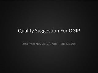 Quality Suggestion For OGIP

 Data from NPS 2012/07/01 – 2013/03/03
 