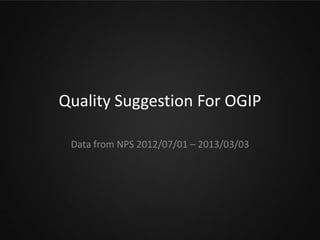 Quality Suggestion For OGIP
Data from NPS 2012/07/01 – 2013/03/03
 