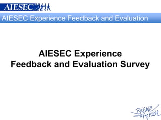 AIESEC Experience Feedback and Evaluation




       AIESEC Experience
  Feedback and Evaluation Survey
 