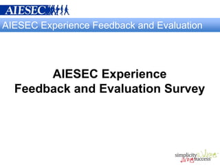 AIESEC Experience Feedback and Evaluation




       AIESEC Experience
  Feedback and Evaluation Survey
 