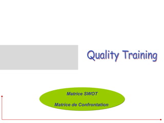 Quality Training  Matrice SWOT Matrice de Confrontation  