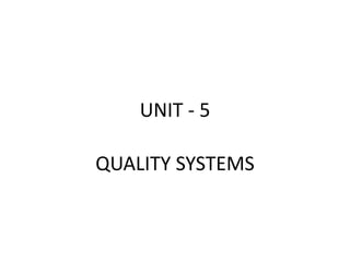 UNIT - 5
QUALITY SYSTEMS
 