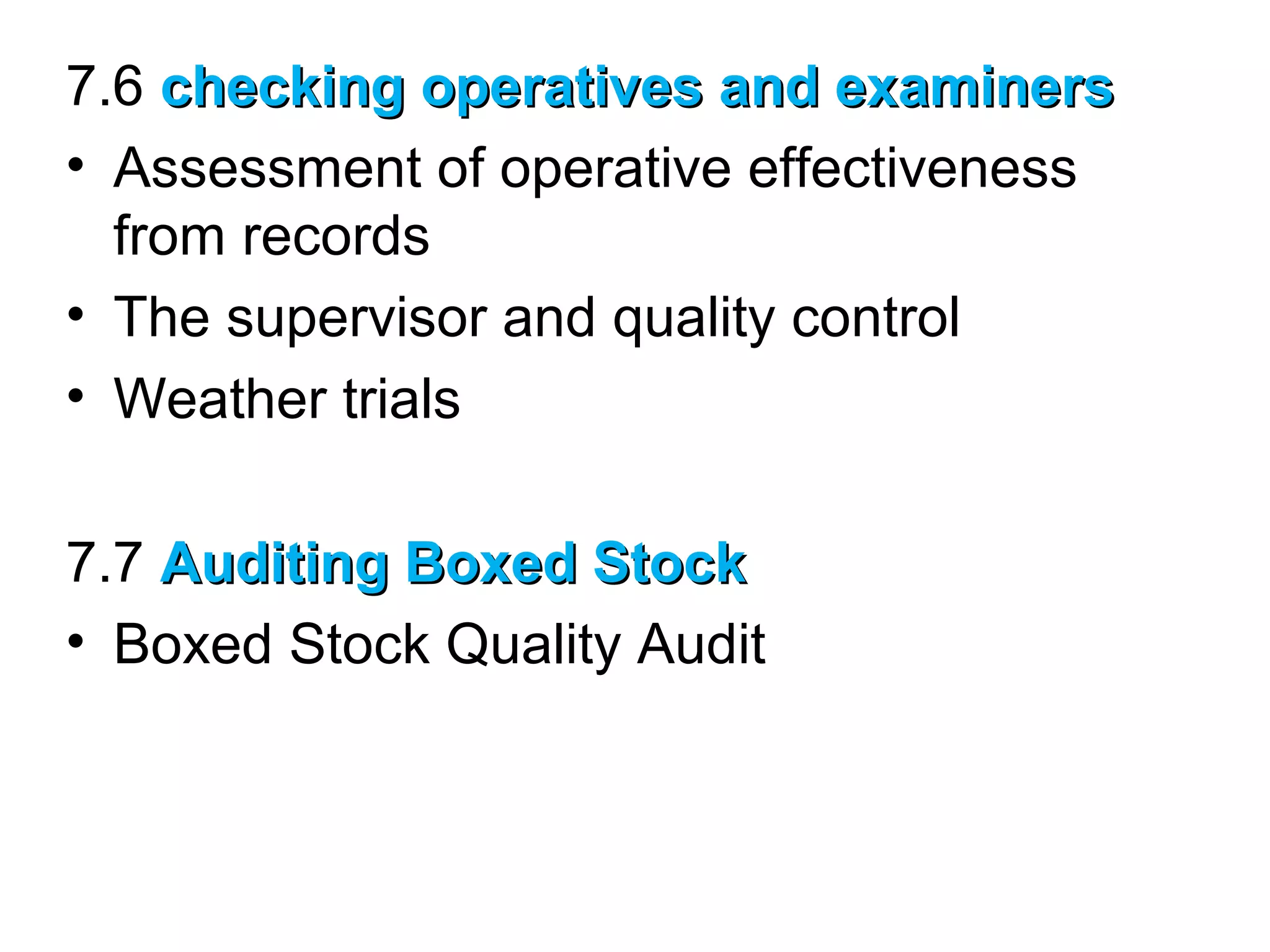 7.6 checking operatives and examiners
• Assessment of operative effectiveness
from records
• The supervisor and quality control
• Weather trials
7.7 Auditing Boxed Stock
• Boxed Stock Quality Audit

 