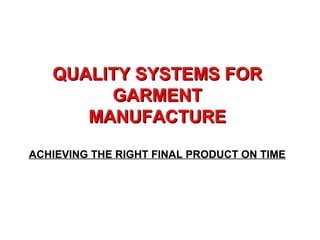 QUALITY SYSTEMS FOR
GARMENT
MANUFACTURE
ACHIEVING THE RIGHT FINAL PRODUCT ON TIME

 