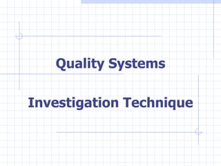 Quality Systems

Investigation Technique
 
